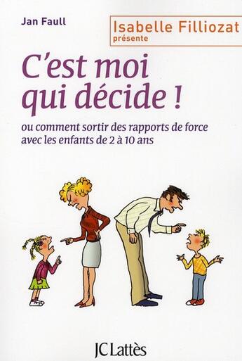 Couverture du livre « C'est moi qui décide ! désamorcer les conflits d'autorité avec des enfants de 2 à 10 ans » de Jan Faull aux éditions Lattes