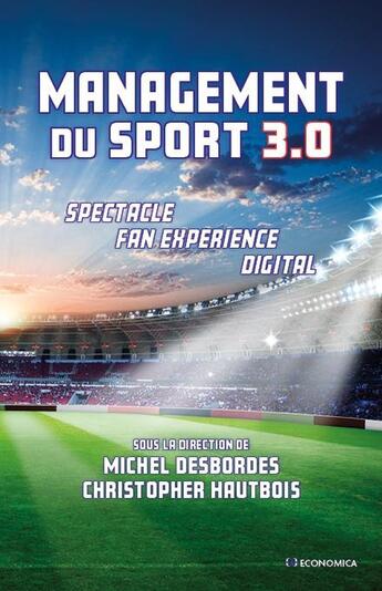 Couverture du livre « Management du sport 3.0 : Spectacle, fan experience, digital » de Michel Desbordes et Christopher Hautbois aux éditions Economica