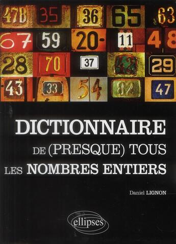 Couverture du livre « Le dictionnaire de (presque) tous les nombres entiers » de Daniel Lignon aux éditions Ellipses