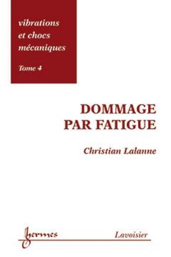 Couverture du livre « Vibrations et chocs mécaniques Tome 4 ; dommage par fatigue » de Lalanne Christian aux éditions Hermes Science Publications