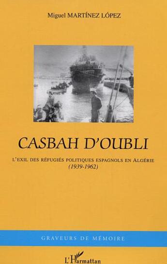 Couverture du livre « Casbah d'oubli : L'exil des réfugiés politiques espagnols en Algérie (1939-1962) » de Miguel Martinez Lopez aux éditions L'harmattan