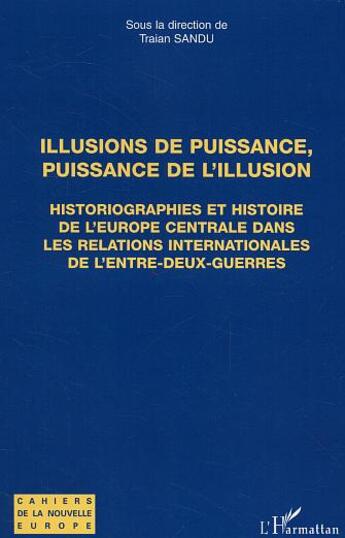 Couverture du livre « Illusions de puissance, puissance de l'illusion - historiographies et histoire de l'europe centrale » de Traian Sandu aux éditions L'harmattan