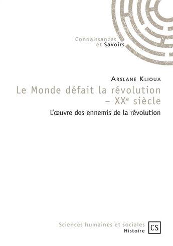 Couverture du livre « Le monde défait la révolution ; XXe siècle » de Arslane Klioua aux éditions Connaissances Et Savoirs