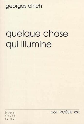 Couverture du livre « Quelque chose qui illumine » de Georges Chich aux éditions Jacques Andre