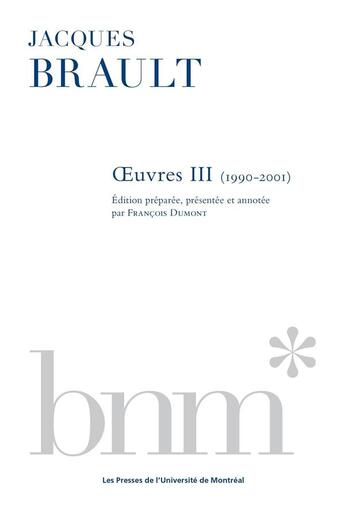 Couverture du livre « Jacques Brault : Oeuvres Tome 3 : 1990-2001 » de Francois Dumont et Jacques Brault aux éditions Pu De Montreal