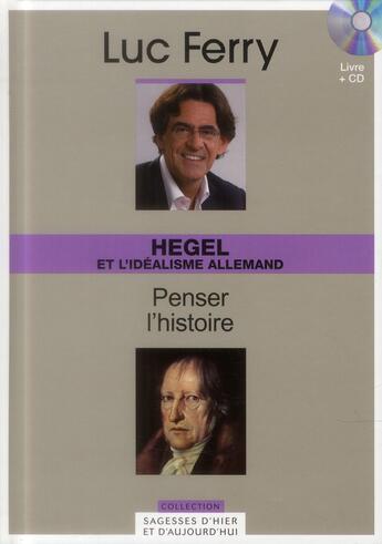 Couverture du livre « Hegel et l'idéalisme allemand ; penser l'histoire » de Luc Ferry aux éditions Societe Du Figaro