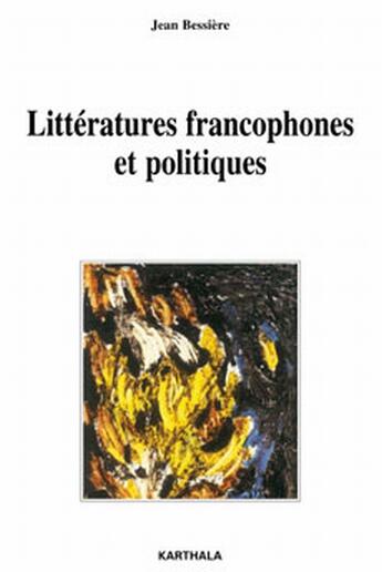 Couverture du livre « Littératures francophones et politiques » de Jean Bessière aux éditions Karthala