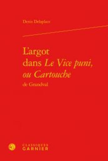 Couverture du livre « L'argot dans le Vice puni ou Cartouche de Grandval » de Denis Delaplace aux éditions Classiques Garnier