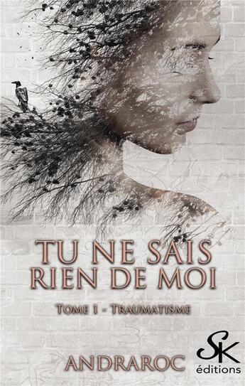 Couverture du livre « Tu ne sais rien de moi Tome 1 ; traumatisme » de Andraroc aux éditions Sharon Kena