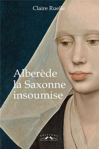Couverture du livre « Alberede, la saxonne insoumise » de Claire Ruelle aux éditions Charles Corlet