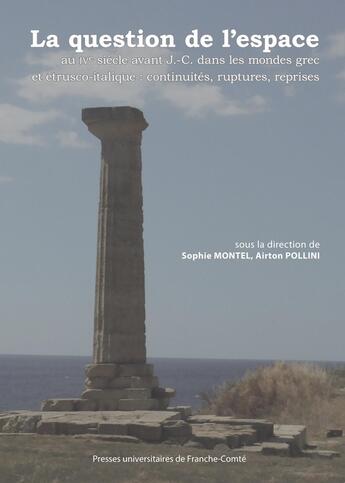 Couverture du livre « La Question de l'espace au IVe siècle avant J.-C. dans les mondes grec et étrusco-italique : continuités, ruptures, reprises » de Montel Sophie aux éditions Pu De Franche Comte