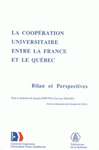 Couverture du livre « Coopération universitaire entre la France et Québec ; bilan et perspectives » de Jacques Portes et Sylvain Simard et Gabrielle Mathieu aux éditions Sorbonne Universite Presses