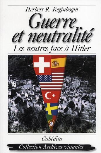 Couverture du livre « Guerre et neutralité ; les neutres face à Hitler » de Herbert R. Reginbogin aux éditions Cabedita