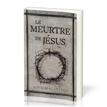 Couverture du livre « Le meurtre de jesus » de John Macarthur aux éditions Publications Chretiennes