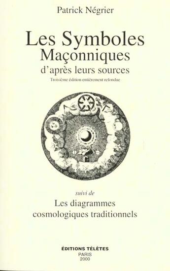 Couverture du livre « Les symboles maçonniques d'après leurs sources ; les diagrammes cosmologiques traditionnels » de Patrick Négrier aux éditions Teletes