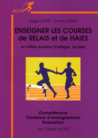 Couverture du livre « Enseigner la course de haies, le relais en milieu scolaire » de Regis Dupre et Dominique Janin aux éditions Actio