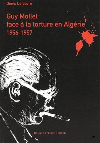 Couverture du livre « Guy Mollet et la torture en Algérie 1956-1957 » de Denis Lefebvre aux éditions Bruno Leprince