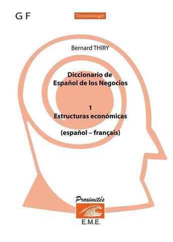 Couverture du livre « Diccionario de espagnol Tome 1 ; de los negocios estructuras económicas ; espanol / francés » de Bernard Thiry aux éditions Eme Editions