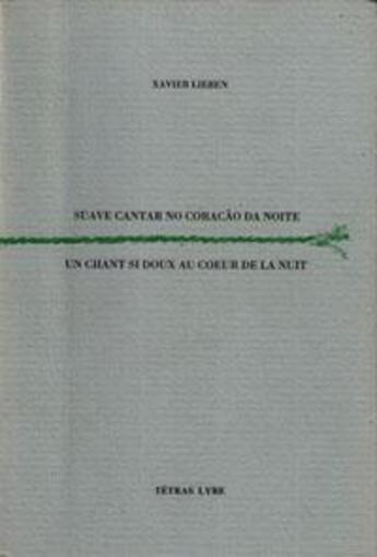 Couverture du livre « Un chant si doux au coeur de la nuit ; suave cantar no coracao da noite » de Xavier Lieben aux éditions Tetras Lyre