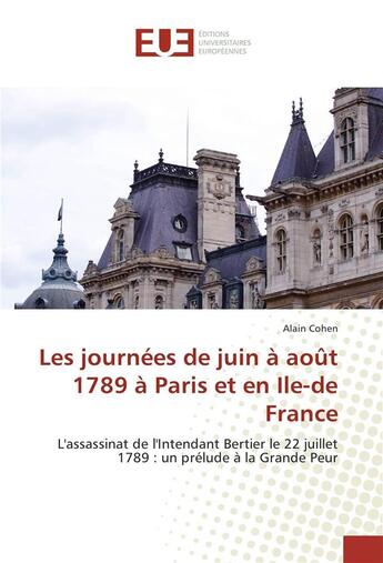 Couverture du livre « Les journées de juin à août 1789 à Paris et en Ile-de-France ; l'assassinat de l'intendant Bertier le 22 juillet 1789 : un prélude à la grande peur » de Alain Cohen aux éditions Editions Universitaires Europeennes