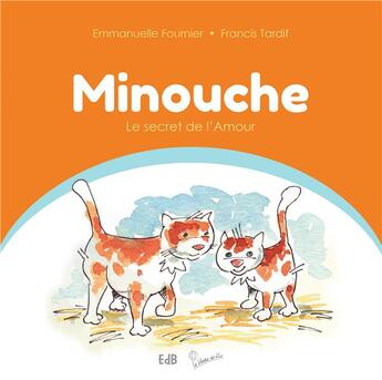 Couverture du livre « Minouche Tome 1 ; le secret de l'amour » de Emmanuelle Fournier et Francis Tardif aux éditions Des Beatitudes