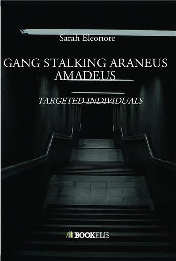 Couverture du livre « Gang stalking araneus amadeus ; targeted individuals » de Sarah Eleonore aux éditions Bookelis