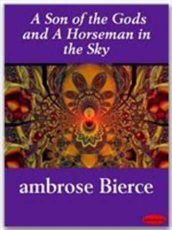 Couverture du livre « A Son of the Gods and A Horseman in the Sky » de Ambrose Bierce aux éditions Ebookslib
