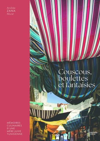 Couverture du livre « Couscous, boulettes et fantaisie : Mémoires culinaires d'une mère juive tunisienne » de Andree Zana Murat aux éditions Hachette Pratique