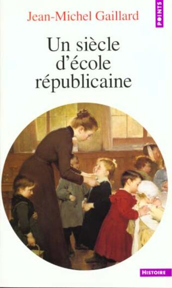 Couverture du livre « Un siècle d'école républicaine » de Jean-Michel Gaillard aux éditions Points