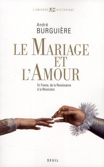 Couverture du livre « Le mariage et l'amour ; en France, de la Renaissance à la Révolution » de Andre Burguiere aux éditions Seuil