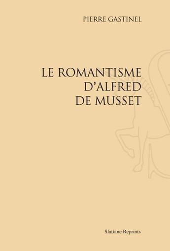 Couverture du livre « Le romantisme d'Alfred de Musset » de Pierre Gastinel aux éditions Slatkine Reprints