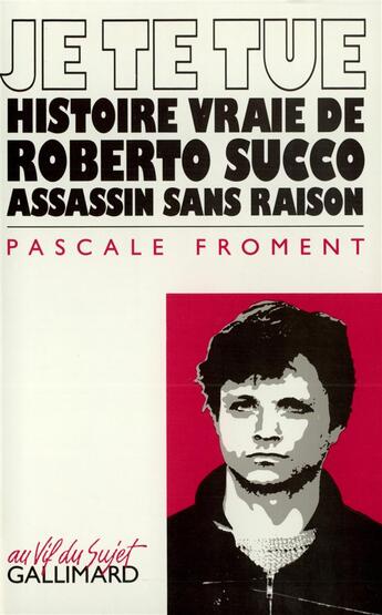 Couverture du livre « Je te tue : Histoire vraie de Roberto Succo, assassin sans raison » de Pascale Froment aux éditions Gallimard