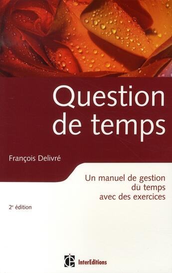 Couverture du livre « Question de temps ; un manuel de gestion du temps avec des exercices (2e édition) » de Francois Delivre aux éditions Intereditions