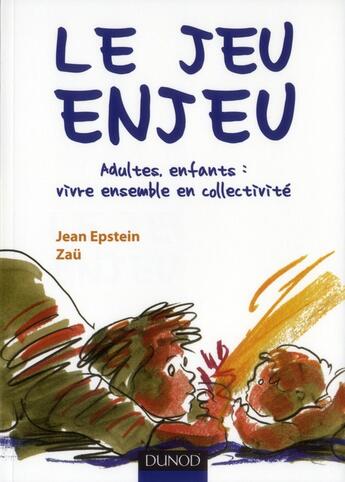 Couverture du livre « Le jeu enjeu ; adultes, enfants : vivre ensemble en collectivité » de Jean Epstein et Zau aux éditions Dunod