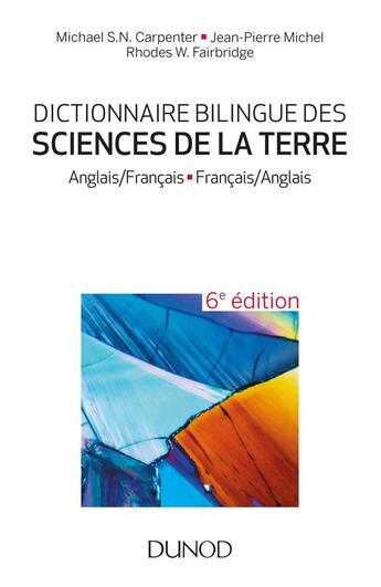 Couverture du livre « Dictionnaire bilingue des sciences de la terre ; anglais/francais-francais/anglais (6e édition) » de Jean-Pierre Michel et Michael S.N. Carpentier aux éditions Dunod