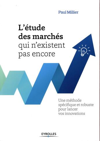 Couverture du livre « L'étude des marchés qui n'existent pas encore ; une méthode spécifique et robuste pour lancer vos innovations (2e édition) » de Paul Millier aux éditions Eyrolles