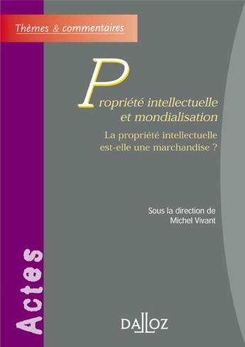 Couverture du livre « Propriété intellectuelle et mondialisation - La propriété intellectuelle est-elle une marchandise ? » de Michel Vivant aux éditions Dalloz