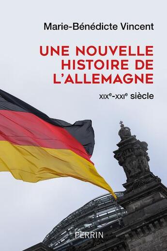 Couverture du livre « Une nouvelle histoire de l'Allemagne ; XIX-XXIe siècle » de Marie-Benedicte Vincent aux éditions Perrin