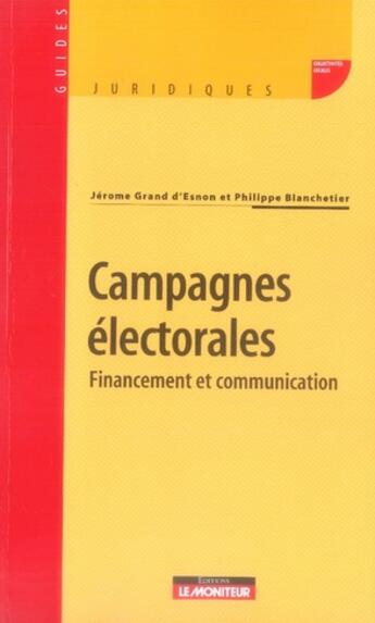 Couverture du livre « Campagnes électorales ; financement et communication » de Jerome Grand D'Esnon et Philippe Blanchetier aux éditions Le Moniteur