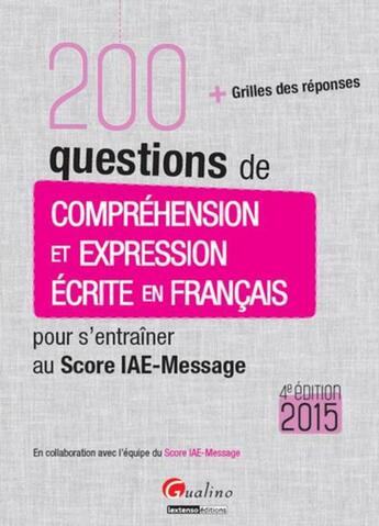 Couverture du livre « 200 questions de compréhension et expression écrite en français pour s'entraîner au Score IAE-message (édition 2015) » de  aux éditions Gualino
