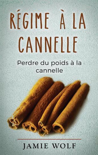 Couverture du livre « Régime à la cannelle ; perdre du poids à la cannelle » de Jamie Wolf aux éditions Books On Demand