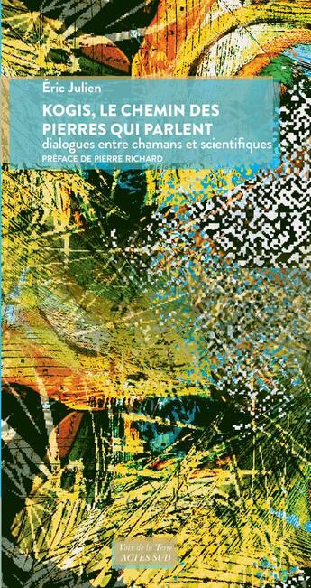 Couverture du livre « Kogis, le chemin des pierres qui parlent : dialogues entre chamans et scientifiques » de Eric Julien aux éditions Actes Sud