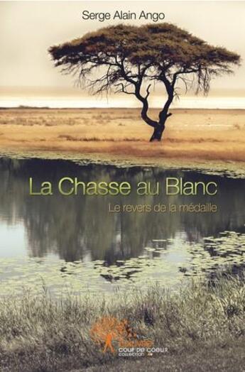 Couverture du livre « La chasse au blanc - le revers de la medaille » de Serge Alain Ango Et aux éditions Edilivre