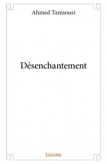 Couverture du livre « Désenchantement » de Ahmed Tamsouri aux éditions Edilivre