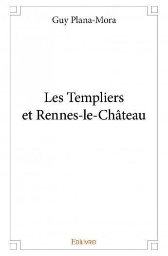 Couverture du livre « Les Templiers et Rennes-le-château » de Guy Plana Mora aux éditions Edilivre