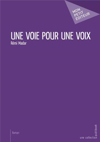 Couverture du livre « Une voie pour une voix » de Remi Madar aux éditions Mon Petit Editeur