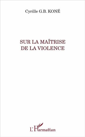 Couverture du livre « Sur la maîtrise de la violence » de Cyrille B. Kone aux éditions L'harmattan