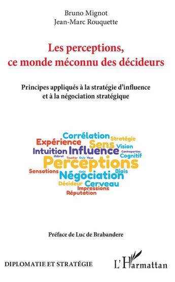 Couverture du livre « Les perceptions, ce monde méconnu des décideurs ; principes appliqués à la stratégie d'influence et à la négociation stratégique » de Bruno Mignot et Jean-Marc Rouquette aux éditions L'harmattan