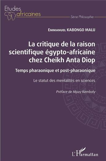 Couverture du livre « La critique de la raison scientifique égypto-africaine chez Cheikh Anta Diop » de Kabongo Malu Emmanuel aux éditions L'harmattan