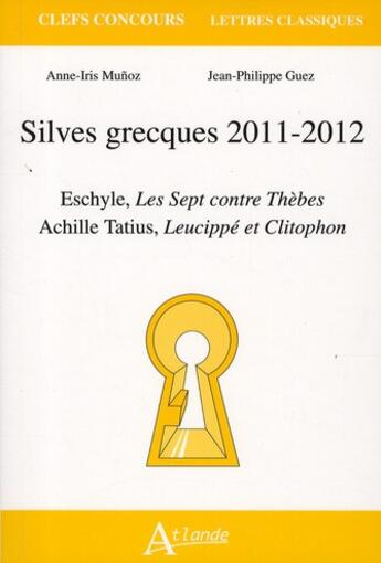 Couverture du livre « Silves grecques 2011-2012 ; Eschyle, les sept contre thèbes ; Achile Tatius, Lucippé et Clitophon » de Anne-Iris Munoz et Jean-Philippe Guez aux éditions Atlande Editions